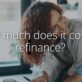 How much does it cost to refinance?